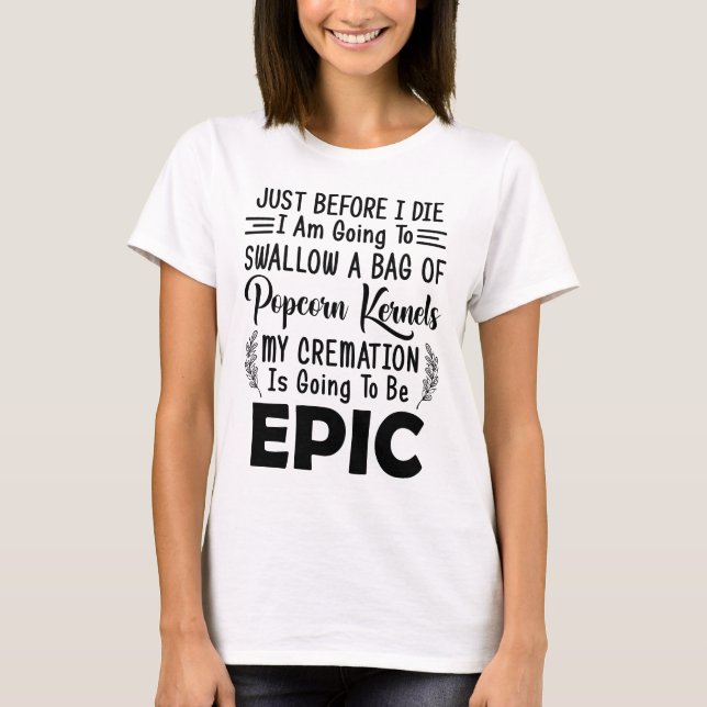 Just Before I Die I Am Going To Swallow A Bag  T-Shirt (Front)