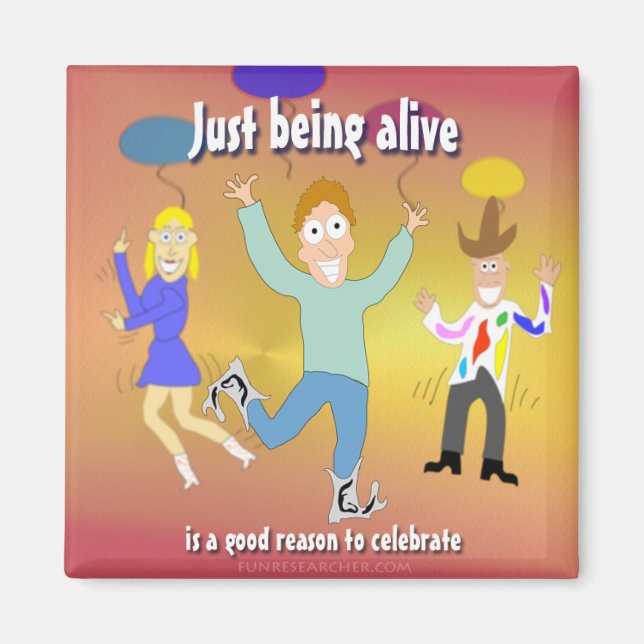 Just Being Alive - is a Good Reason to Celebrate Magnet (Front)