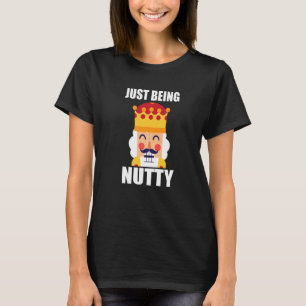 Just Being Nutty Christmas Nutcracker T-Shirt