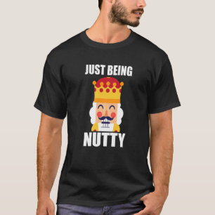 Just Being Nutty Christmas Nutcracker T-Shirt