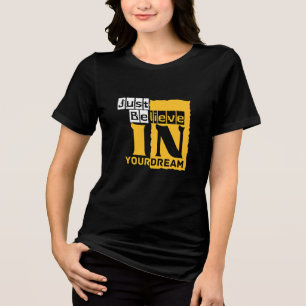 Just believe in your dream Tri-Blend shirt