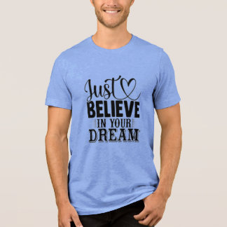 Just believe in your Dreams Tri-Blend Shirt