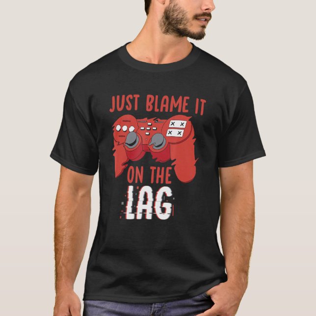 Just Blame It On The Lag Controller Gaming Videoga T-Shirt (Front)