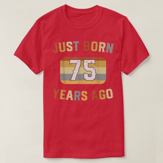 Just Born 75 Years Ago 1947 75th Birthday  T-Shirt (Design Front)