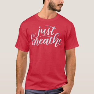 Just breathe 1 T-Shirt