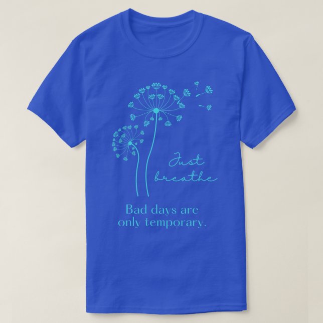 JUST BREATHE BAD DAYS ARE TEMPORARY T-Shirt (Design Front)