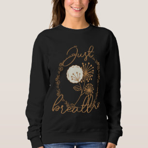 Just Breathe Meditation Yoga Relax Dandelion Relax Sweatshirt