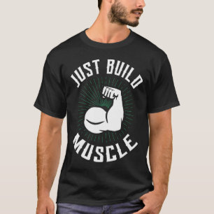 Just Build Your Muscle – Gym Motivation T-Shirt
