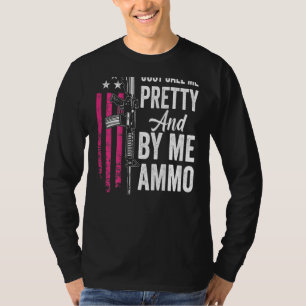 Just Call Me Pretty And Buy Me Ammo Ladies Ar15 G T-Shirt