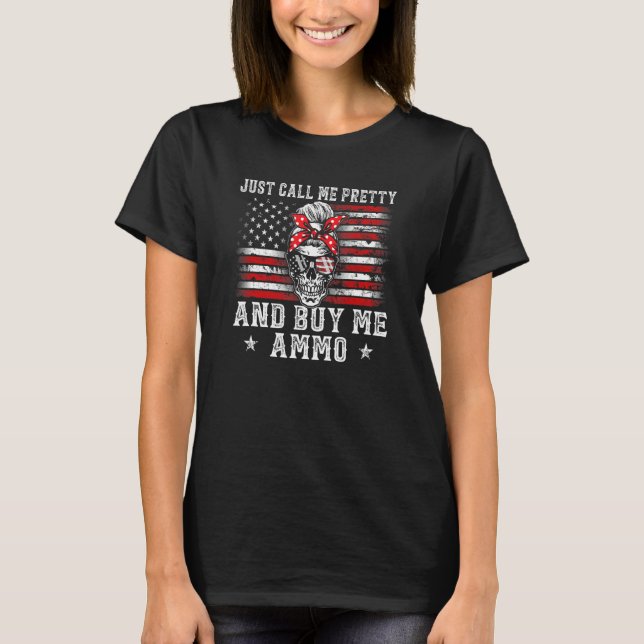 Just Call Me Pretty And Buy Me Ammo  Messy Buns Gu T-Shirt (Front)