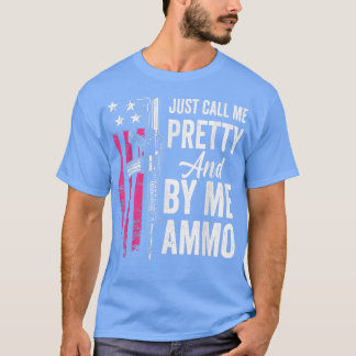 Just Call Me Pretty And Buy Me AmmoAr15 Funny Ladi T-Shirt