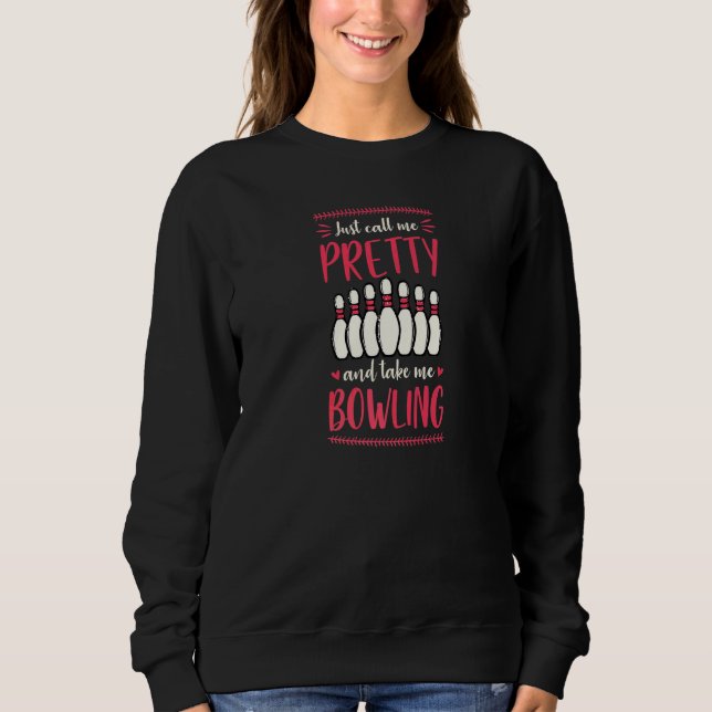 Just Call Me Pretty And Take Me Bowling  1 Sweatshirt (Front)