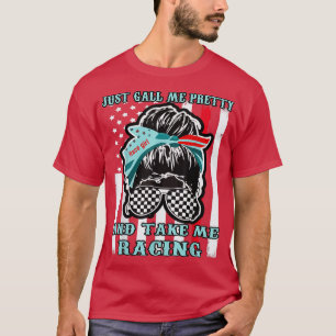 Just Call Me Pretty Race Girl And Take Me Racing T-Shirt