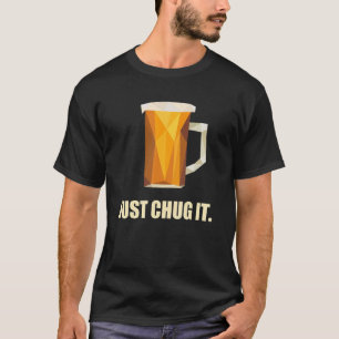Just Chug It Fun Beer Drinking Pint Of Ale Beer Gl T-Shirt