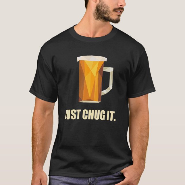 Just Chug It Fun Beer Drinking Pint Of Ale Beer Gl T-Shirt (Front)