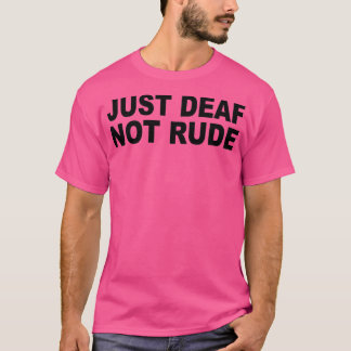 Just deaf not rude nice T-Shirt