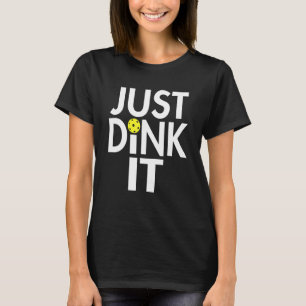 Just Dink It For Pickle Ball Player For Black T-Shirt