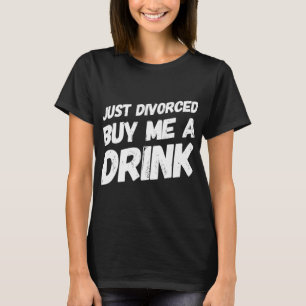 Just Divorced Buy Me A Drink Funny Humour Divorce T-Shirt