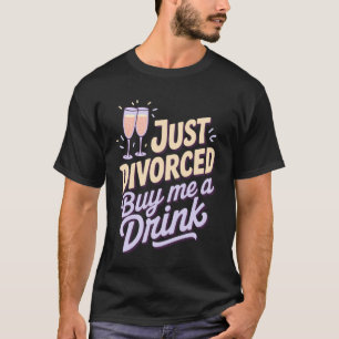 Just Divorced Buy Me A Drink T-Shirt