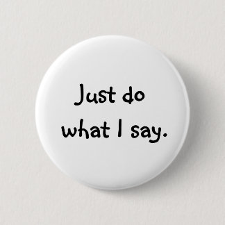 Just do what I say. 6 Cm Round Badge