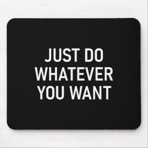 Just Do Whatever You Want, Funny, Jokes, Sarcastic Mouse Mat