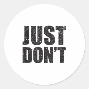 Just Don't - Funny Clever Sarcasm Novelty Shirt  Classic Round Sticker
