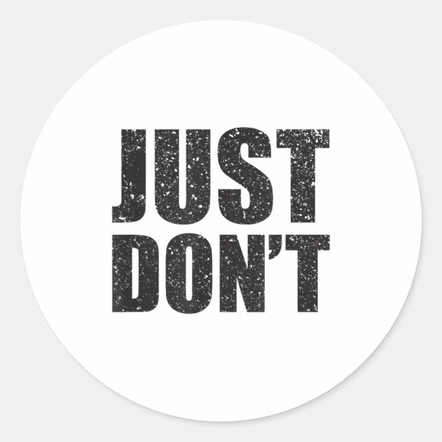Just Don't - Funny Clever Sarcasm Novelty Shirt  Classic Round Sticker (Front)