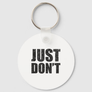 Just Don't - Funny Clever Sarcasm Novelty Shirt  Key Ring