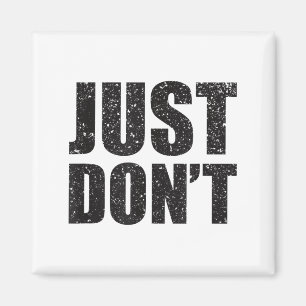 Just Don't - Funny Clever Sarcasm Novelty Shirt  Magnet