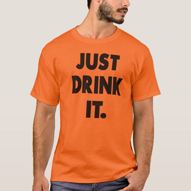 JUST DRINK IT. T-Shirt (Front)
