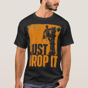Just Drop It  Arborist Tree Surgeon Lumberjack Woo T-Shirt