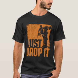 Just Drop It Arborist Tree Surgeon Lumberjack Wood T-Shirt