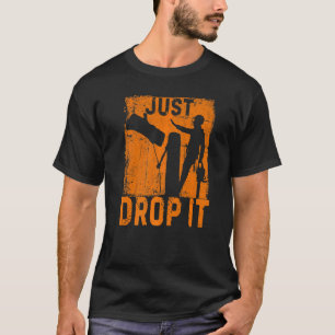 Just Drop It Arborist Wood Logger Tree Surgeon Lum T-Shirt