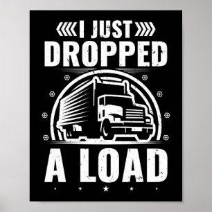 Just Dropped Load Funny Trucker Truck Driver Poster