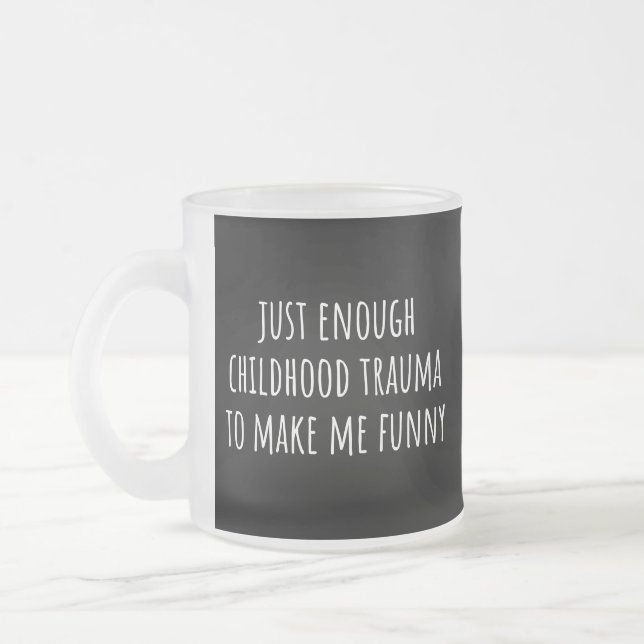  just enough childhood trauma to make me funny frosted glass coffee mug (Left)