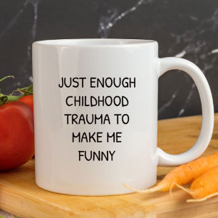 Just Enough Childhood Trauma to Make Me Funny Mug