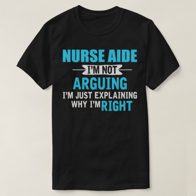 Just eplaining why I'm right Funny NURSE AIDE  T-Shirt (Design Front)