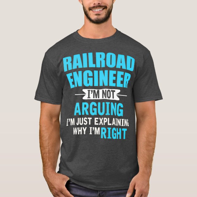 Just explaining why Im right Funny railroad T-Shirt (Front)
