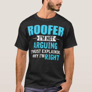 Just explaining why Im right Funny Roofer T-Shirt