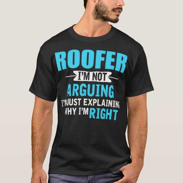 Just explaining why Im right Funny Roofer  T-Shirt (Front)