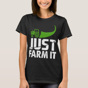 Just Farm It Funny Farming Tractor T-Shirt