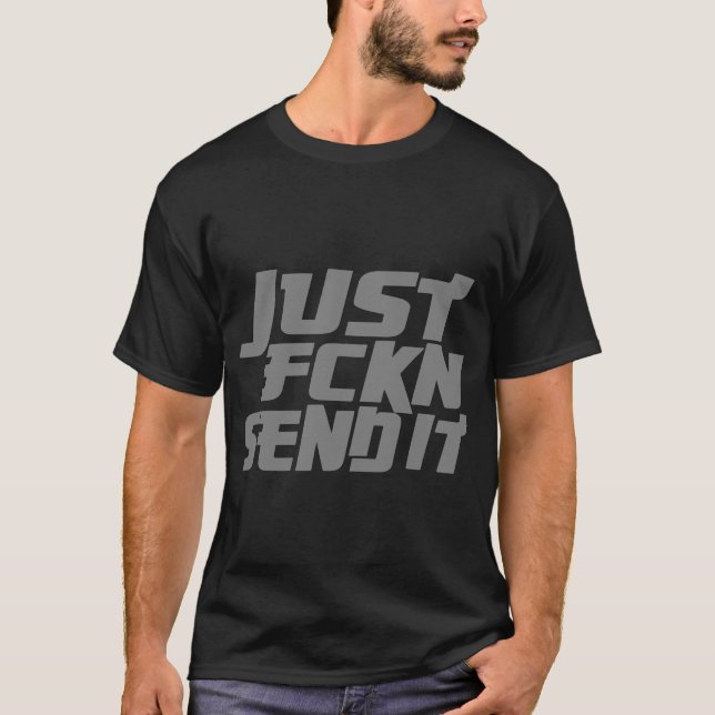 just fckn send it offensive t-shirts (Front)