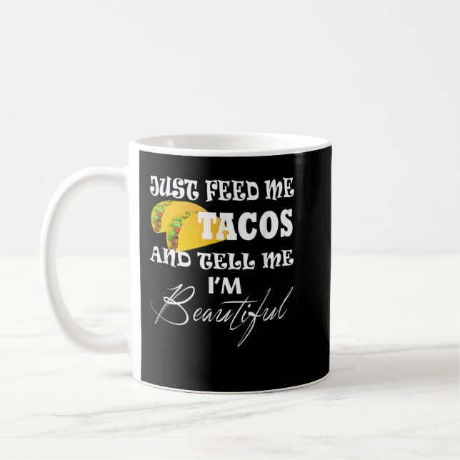 Just Feed Me Tacos On Tuesday Tell Me I'm Beautifu Coffee Mug (Left)