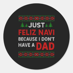 Just Feliz Navi Because I Do Not Have A Dad  Classic Round Sticker