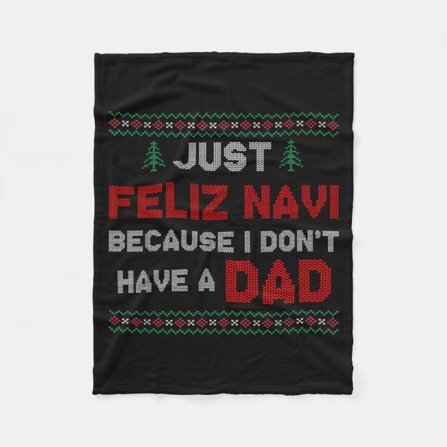 Just Feliz Navi Because I Do Not Have A Dad  Fleece Blanket (Front)