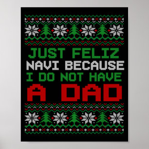 Just Feliz Navi Because I Do Not Have A Dad Funny Poster