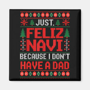 Just Feliz Navi Because I Do Not Have A Dad Ugly S Magnet