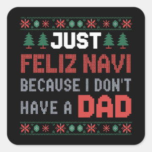 Just Feliz Navi Because I Do Not Have A Dad Xmas Square Sticker