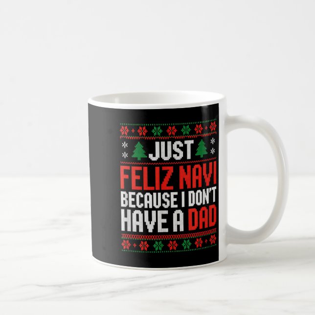 Just Feliz Navi Because I Dont Have A Dad  Coffee Mug (Right)