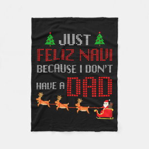 Just Feliz Navi Because I Dont Have A Dad Funny Ch Fleece Blanket